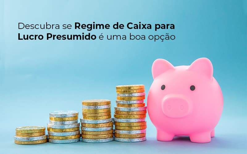 O Regime De Caixa De Lucro Presumido é Para Você? Entenda! - Plima Contabilidade