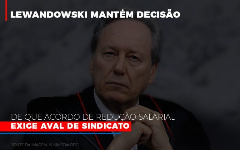 Lewnadowiski Mantém Decisão De Que Acordo De Redução Salarial Exige Aval De Sindicato - Plima Contabilidade