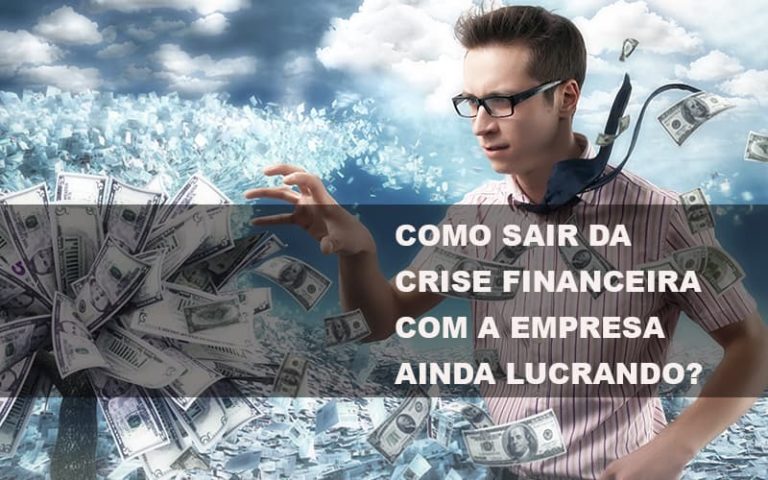 Como Sair Da Crise Financeira Com A Empresa Ainda Lucrando? - Plima Contabilidade