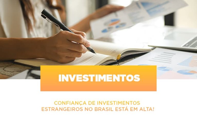 Confiança De Investimentos Estrangeiros No Brasil Está Em Alta! - Plima Contabilidade