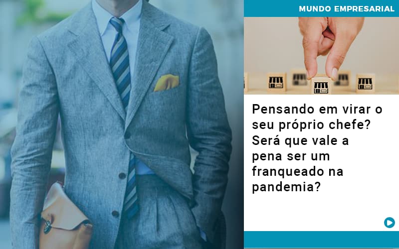 Pensando Em Virar O Seu Próprio Chefe? Será Que Vale A Pena Ser Um Franqueado Na Pandemia? - Plima Contabilidade