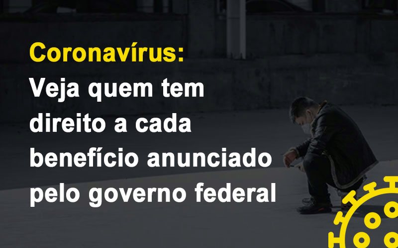 Coronavírus: Veja Quem Tem Direito A Cada Benefício Anunciado Pelo Governo Federal - Plima Contabilidade