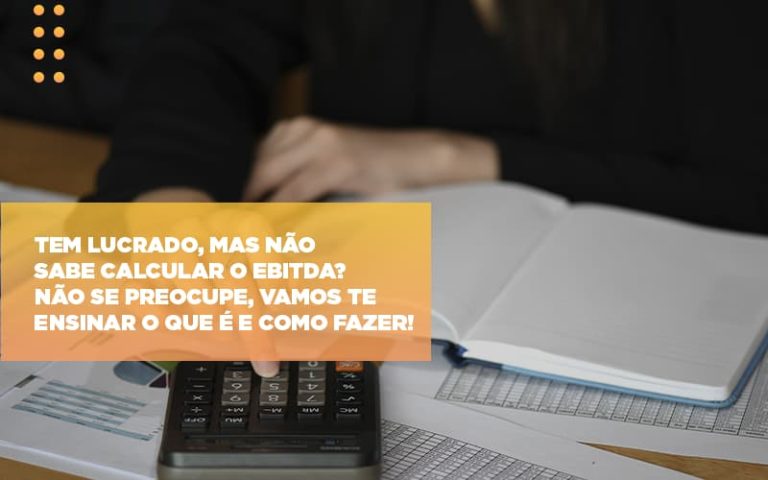 Tem Lucrado, Mas Não Sabe Calcular O Ebitda? Não Se Preocupe, Vamos Te Ensinar O Que é E Como Fazer! - Plima Contabilidade