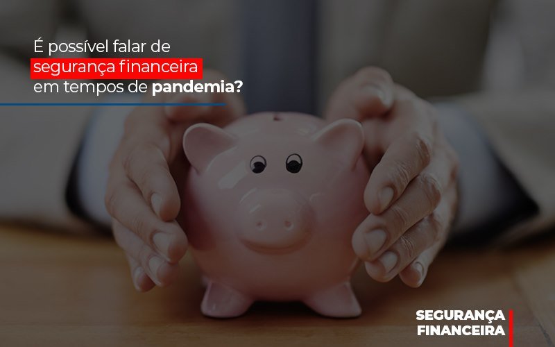 É Possível Falar De Segurança Financeira Em Tempos De Pandemia? - Plima Contabilidade