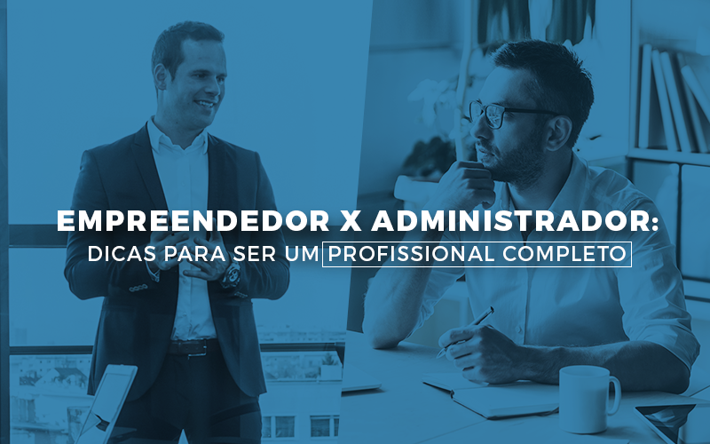 Empreendedor X Administrador: Dicas Para Ser Um Profissional Completo - Plima Contabilidade