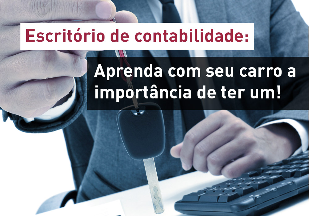 Escritório De Contabilidade: Aprenda Com O Seu Carro A Importância De Ter Um! - Plima Contabilidade