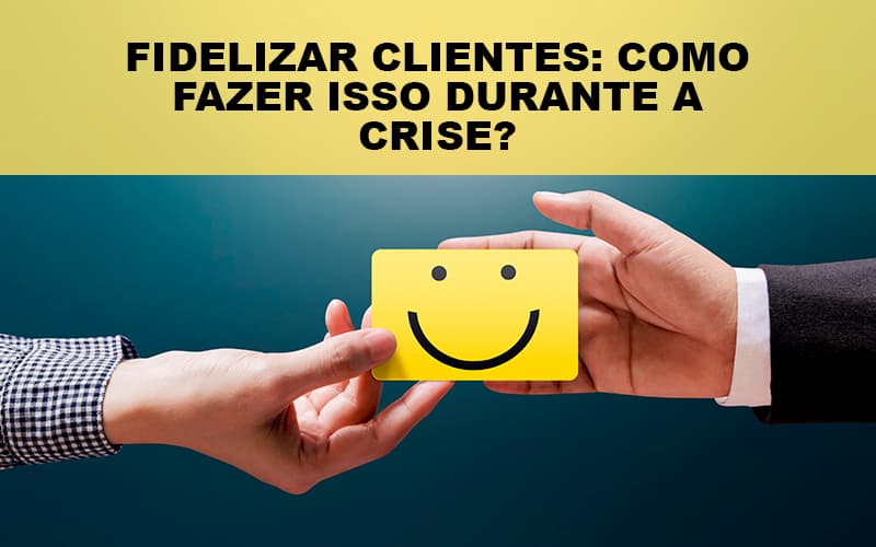 Fidelizar Clientes: Como Fazer Isso Durante A Crise? - Plima Contabilidade