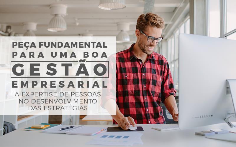 Peça Fundamental Para Uma Boa Gestão Empresarial A Expertise De Pessoas No Desenvolvimento Das Estratégias - Plima Contabilidade