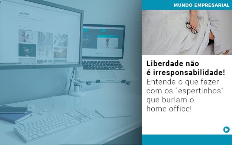 Liberdade Não é Irresponsabilidade! Entenda O Que Fazer Com Os “espertinhos” Que Burlam O Home Office! - Plima Contabilidade