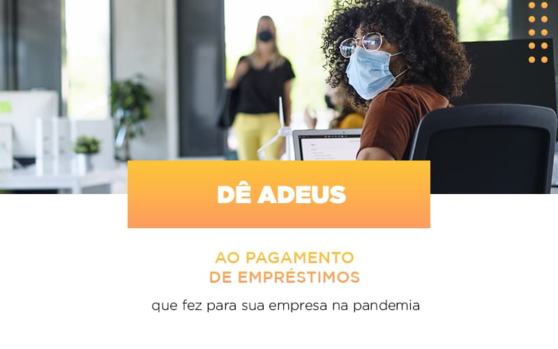 Preocupado Com Os Empréstimos Que Fez Para Manter Sua Empresa Durante A Pandemia? Pode Ser Que Você Não Precise Pagar Nenhum Deles… - Plima Contabilidade