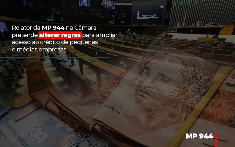 Relator Da Mp 944 Na Câmara Pretende Alterar Regras Para Ampliar Acesso Ao Crédito De Pequenas E Médias Empresas - Plima Contabilidade