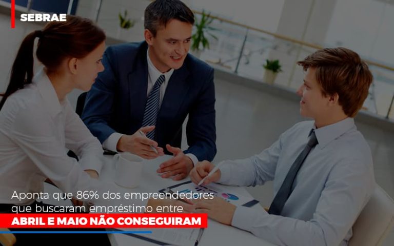 Sebrae Aponta Que 86% Dos Empreendedores Que Buscaram Empréstimo Entre Abril E Maio Não Conseguiram - Plima Contabilidade