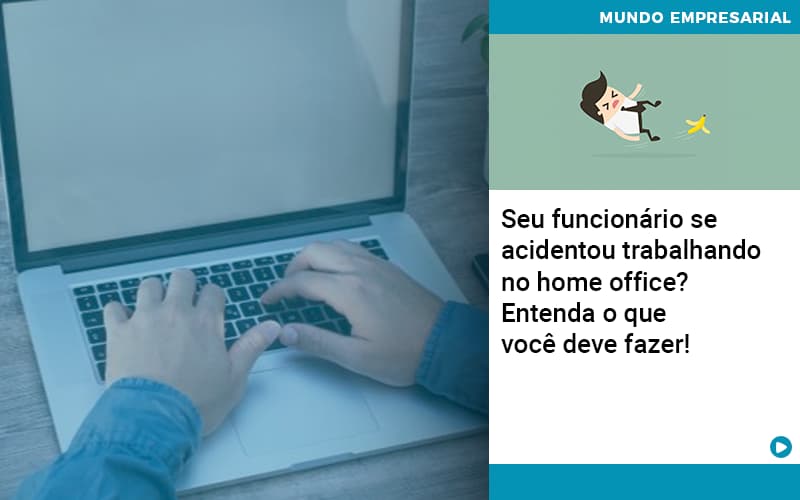 Seu Funcionário Se Acidentou Trabalhando No Home Office? Entenda O Que Você Deve Fazer! - Plima Contabilidade